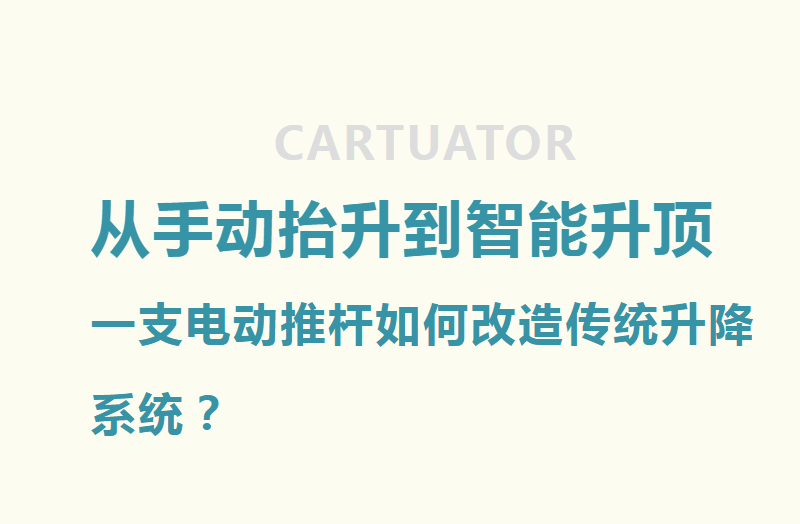 从手动抬升到智能升顶 | 一支电动推杆如何改造传统升降系统？