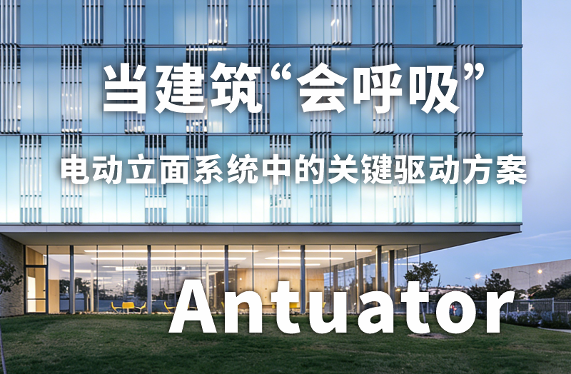 当建筑“会呼吸”：电动立面系统中的关键驱动方案
